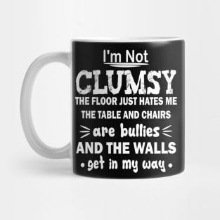 i'm not clumsy the floor just hates me the table and chairs are bullies and the walls get in my way Mug